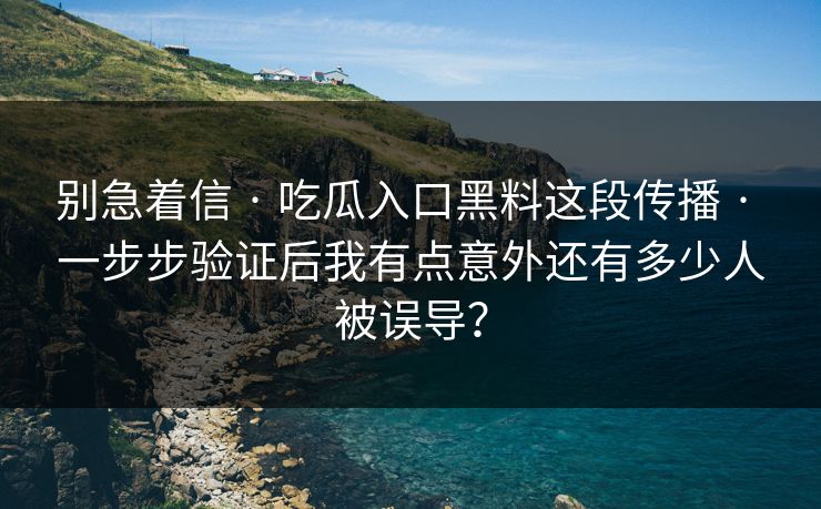详细阅读:别急着信 · 吃瓜入口黑料这段传播 · 一步步验证后我有点意外还有多少人被误导? 别急着信 · 吃瓜入口黑料这段传播 · 一步步验证后我有点意外还有多少人被误导?